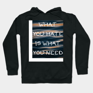 What you hate is what you need Hoodie